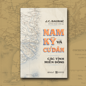(GIẢI CỨU SÁCH) NAM KỲ VÀ CƯ DÂN: CÁC TỈNH MIỀN ĐÔNG – J. C. Baurac - Huỳnh Ngọc Linh dịch - NXB Tổng hợp TPHCM – Omega Plus