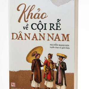 KHẢO VỀ CỘI RỄ DÂN AN NAM – Nhiều Tác giả - Nguyễn Mạnh Sơn tuyển chọn và giới thiệu – NXB Tổng Hợp Tp.HCM
