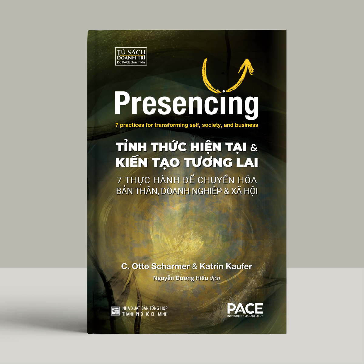 TỈNH THỨC HIỆN TẠI VÀ KIẾN TẠO TƯƠNG LAI | PRESENCING – Otto Scharmer và Katrin Kaufer – Nguyễn Dương Hiếu dịch - NXB Tổng Hợp – PACE Books