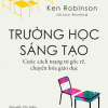 TRƯỜNG HỌC SÁNG TẠO – Ken Robinson, Lou Aronica - NXB Thế giới - Khải Minh