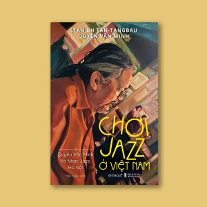 [Giải cứu sách] CHƠI JAZZ Ở VIỆT NAM: QUYỀN VĂN MINH VÀ NHẠC JAZZ HÀ NỘI - Stan BH Tan-Tangbau & Quyền Văn Minh - Omega