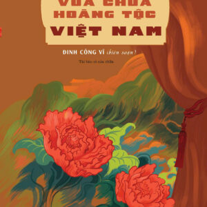 CHUYỆN TÌNH VUA CHÚA, HOÀNG TỘC VIỆT NAM – Đinh Công Vỹ biên soạn - NXB Phụ nữ Việt Nam