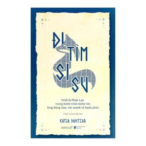 (Giải cứu sách) ĐI TÌM SISU: TRIẾT LÝ PHẦN LAN TRONG HÀNH TRÌNH TÌM KIẾM LÒNG DŨNG CẢM, SỨC MẠNH VÀ HẠNH PHÚC – Katja Pantzar – Phạm Thị Minh Đức dịch – Omega Plus