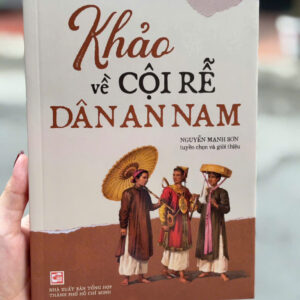 KHẢO VỀ CỘI RỄ DÂN AN NAM – Nhiều Tác giả - Nguyễn Mạnh Sơn tuyển chọn và giới thiệu – NXB Tổng Hợp Tp.HCM