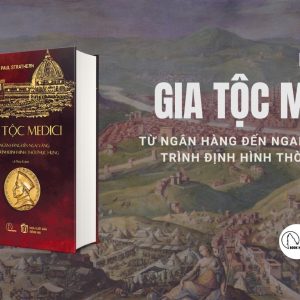 (Bìa cứng) GIA TỘC MEDICI – Từ ngân hàng đến ngai vàng: Hành trình định hình thời Phục Hưng - Paul Strathern - Lê Thúy Ái dịch - Lyceum