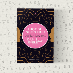 [Giải cứu sách] LƯỢC SỬ NGÔN NGỮ - Chuyện Kể Về Phát Minh Vĩ Đại Nhất Của Loài Người - Daniel L.Everett – Omega Plus