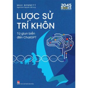 LƯỢC SỬ TRÍ KHÔN - Từ Giun Biển Đến ChatGPT - Max Bennett – NXB Kim Đồng