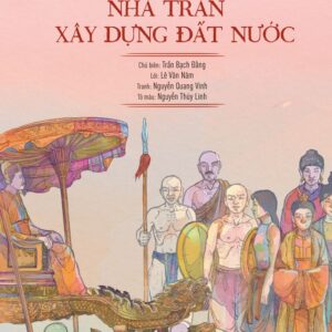 (Bìa mềm, in màu) LỊCH SỬ VIỆT NAM BẰNG TRANH: NHÀ TRẦN XÂY DỰNG ĐẤT NƯỚC – Trần Bạch Đằng, Lê Văn Năm chủ biên –  Nguyễn Quang Vinh, Nguyễn Thùy Linh minh họa – NXB Trẻ