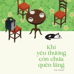 KHI YÊU THƯƠNG CÒN CHƯA QUÊN LÃNG - Toshikazu Kawaguchi – Thiên Lộc   dịch – NXB Trẻ
