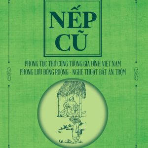 NẾP CŨ - PHONG TỤC THỜ CÚNG TRONG GIA ĐÌNH VIỆT NAM - PHONG LƯU ĐỒNG RUỘNG - NGHỆ THUẬT BẮT ĂN TRỘM - Toan Ánh – NXB Trẻ