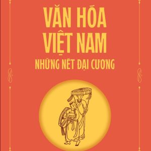 VĂN HÓA VIỆT NAM - NHỮNG NÉT ĐẠI CƯƠNG - Toan Ánh – NXB Trẻ