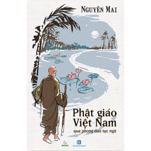 [GIẢI CỨU SÁCH] PHẬT GIÁO VIỆT NAM QUA PHONG DAO TỤC NGỮ – Nguyên Mai - NXB Hồng Đức – Khai Tâm