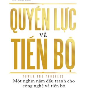 QUYỀN LỰC VÀ TIẾN BỘ - Một nghìn năm đấu tranh cho công nghệ và tiến bộ - Daron Acemoglu, Simon Johnson - Trần Thị Kim Chi dịch - NXB Trẻ