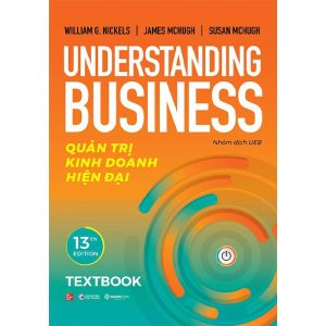 TEXTBOOK QUẢN TRỊ KINH DOANH HIỆN ĐẠI: UNDERSTANDING BUSINESS – William G. Nickels, James McHugh, Susan McHugh - Saigonbooks – NXB Công Thương