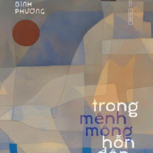 TRONG MÊNH MÔNG HỖN ĐỘN – Nguyễn Bình Phương - NXB Phụ nữ Việt Nam – Tao Đàn