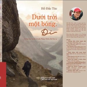 DƯỚI TRỜI MỘT BÓNG. ĐI – Dựng Lại Hành Trình Pháp Hiền Thế Kỷ 5 -  Hồ Đắc Túc - Nhà xuất bản Đại học Sư phạm