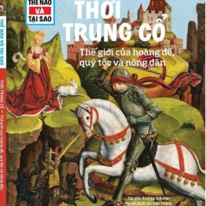 THẾ NÀO VÀ TẠI SAO  - THỜI TRUNG CỔ  - Thế giới của hoàng đế, quý tộc và nông dân - Andrea Schaller - Vũ Viết Thắng dịch – Tân Việt Books