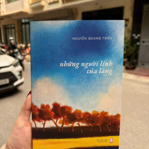 NHỮNG NGƯỜI LÍNH CỦA LÀNG – Nguyễn Quang Thiều – NXB Hội Nhà Văn
