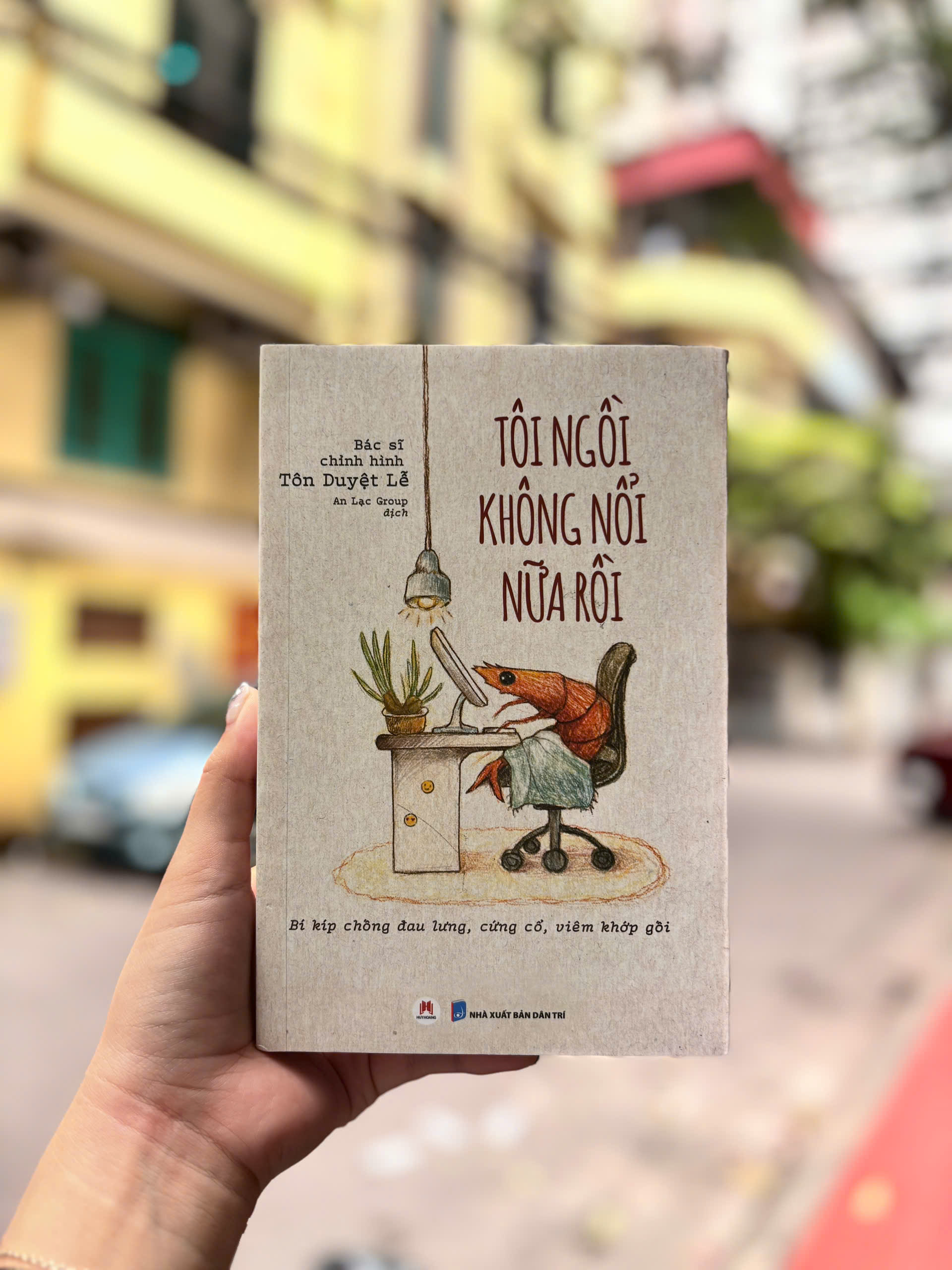 TÔI NGỒI KHÔNG NỔI NỮA RỒI: BÍ KÍP CHỐNG ĐAU LƯNG, CỨNG CỔ, VIÊM KHỚP GỐI – Bác sĩ chỉnh hình Tôn Duyệt Lễ – An Lạc Group dịch - NXB Dân Trí – Huy Hoàng Books