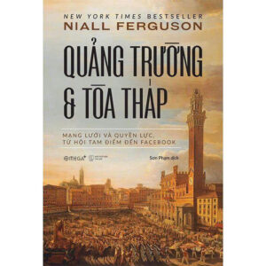 (Giải Cứu Sách) QUẢNG TRƯỜNG VÀ TÒA THÁP: Mạng Lưới và Quyền Lực, Từ Hội Tam Điểm Đến Facebook - Niall Ferguson – Omega Plus - NXB Thế Giới