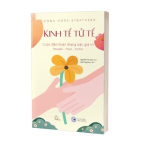 KINH TẾ TỬ TẾ – Cuộc đảo hoán thang bậc giá trị (People – Planet – Profit) – Oona Horx-Strathern - NXB Công Thương – Book Hunter