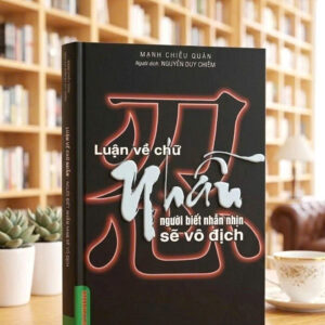 LUẬN VỀ CHỮ NHẪN - Người biết nhẫn nhịn sẽ vô địch - Mạnh Chiêu Quân - VIETNAMBOOK