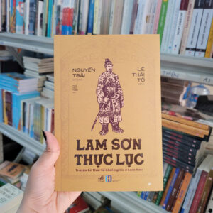 LAM SƠN THỰC LỤC - Truyện Lê Thái Tổ Khởi Nghĩa Ở Lam Sơn - Nguyễn Trãi biên soạn, Lê Thái Tổ đề tựa - Mạc Bảo Thần dịch - Nhã Nam