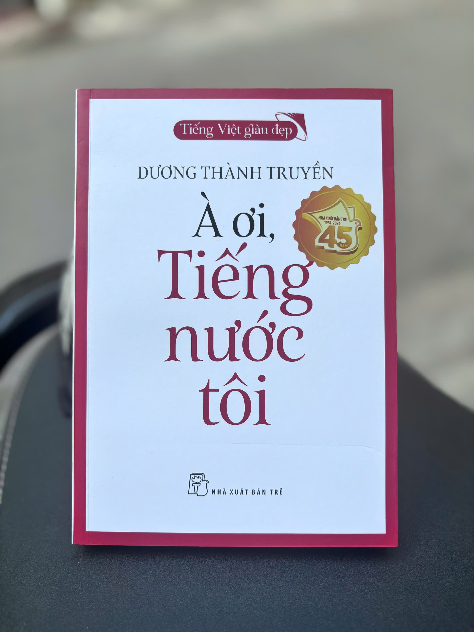 Tiếng Việt giàu đẹp: À ƠI, TIẾNG NƯỚC TÔI - Dương Thành Truyền - NXB Trẻ