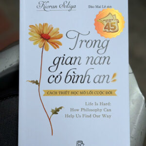 TRONG GIAN NAN, CÓ BÌNH AN: CÁCH TRIẾT HỌC MỞ LỐI CUỘC ĐỜI – Kieran Setiya - Đào Mai Lê dịch – NXB Trẻ
