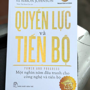 QUYỀN LỰC VÀ TIẾN BỘ - Một nghìn năm đấu tranh cho công nghệ và tiến bộ - Daron Acemoglu, Simon Johnson - Trần Thị Kim Chi dịch - NXB Trẻ