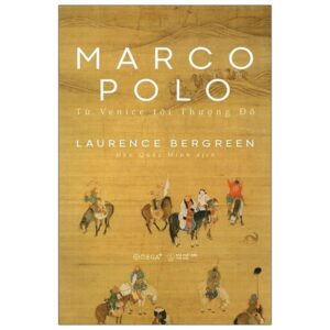 [GIẢI CỨU SÁCH] MARCO POLO - TỪ VENICE TỚI THƯỢNG ĐÔ - Laurence Bergreen - Đào Quốc Minh Dịch - Omega