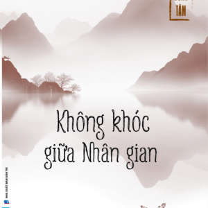 KHÔNG KHÓC GIỮA NHÂN GIAN- Thích Đồng Tâm- Nxb Dân Trí- First New