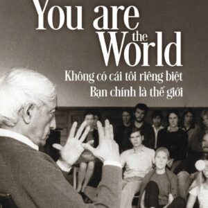 YOU ARE THE WORLD: Không có cái tôi riêng biệt - Bạn chính là thế giới - J. Krishnamurti - Thanh Huyền dịch - Thái Hà Books