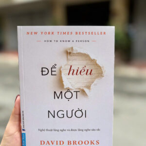 ĐỂ HIỂU MỘT NGƯỜI - NGHỆ THUẬT LẮNG NGHE VÀ ĐƯỢC LẮNG NGHE SÂU SẮC - David Brooks - Trương Hải Đăng dịch - First News