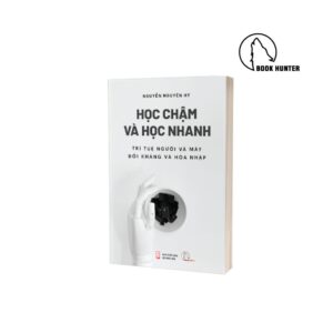 HỌC CHẬM VÀ HỌC NHANH– TRÍ TUỆ NGƯỜI VÀ MÁY: ĐỐI KHÁNG VÀ HÒA NHẬP – Nguyễn Nguyên Hy- NXB Hội Nhà Văn- Lyceum