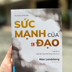 SỨC MẠNH CỦA ĐẠO: 7 NGUYÊN LÝ GIÚP ĐẠT TRẠNG THÁI DÒNG CHẢY TỐI ƯU - Max Landsberg - Mị Duệ dịch - First News