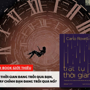 (Giải cứu sách) TRẬT TỰ THỜI GIAN: Từ Nguồn Gốc Vũ Trụ, Số Phận Các Hố Đen Đến Bản Chất Của Ý Thức – Carlo Rovelli – Nguyễn Hải Châu dịch – Omega Plus