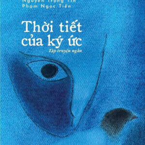 (Tập truyện ngắn) THỜI TIẾT CỦA KÝ ỨC - Bảo Ninh, Trung Trung Đinh, Nguyễn Quang Lập, Nguyễn Trọng Tín, Phạm Ngọc Tiến - NXB Hội Nhà Văn