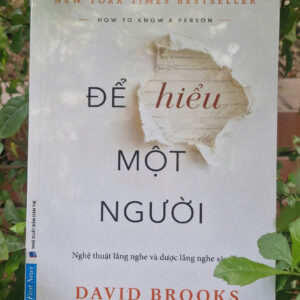 ĐỂ HIỂU MỘT NGƯỜI - NGHỆ THUẬT LẮNG NGHE VÀ ĐƯỢC LẮNG NGHE SÂU SẮC - David Brooks - Trương Hải Đăng dịch - First News