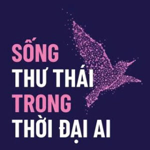 SỐNG THƯ THÁI TRONG THỜI ĐẠI AI-  Franz Himpsl, Dirk Von Gehlen-PGS TS Lương Chi Mai, Lê Quang dịch- NXB Kim Đồng