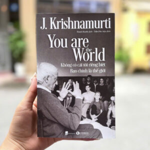 YOU ARE THE WORLD: Không có cái tôi riêng biệt - Bạn chính là thế giới - J. Krishnamurti - Thanh Huyền dịch - Thái Hà Books