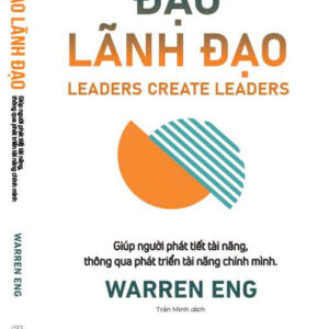 ĐẠO LÃNH ĐẠO - LEADERS CREATE LEADERS- Warren Eng- Trần Minh dịch- Nhà Xuất bản Thế giới- Phục Hưng Books