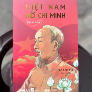 (Bìa mềm) VIỆT NAM - HỒ CHÍ MINH - Roger Pic - Mai Yên Thi dịch - Waka