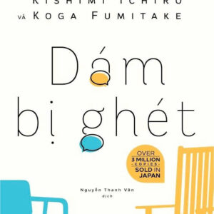 DÁM BỊ GHÉT– Kishimi Ichiro, Koga Fumitake – Nguyễn Thanh Vân Dịch – Nhã Nam