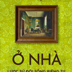Ở NHÀ: LƯỢC SỬ ĐỜI SỐNG RIÊNG TƯ - Bill Bryson - Hà Vũ Trọng dịch - Omega Plus
