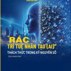 RÁC TRÍ TUỆ NHÂN TẠO (AI)  - Thách thức trong kỷ nguyên số  – Thượng tướng, GS.TS. Nguyễn Văn Thành, Thiếu tá, ThS. Cù Xuân Vũ – NXB CTQGST
