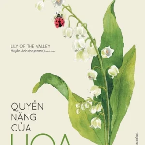 (Tặng Set 5 Postcard Kèm Phong Bì) QUYỀN NĂNG CỦA HOA - Lời thầm thì cảm xúc từ thiên nhiên - Lily Of The Valley - Huyền Anh (hajazana) minh họa - WING BOOKS - NXB Kim Đồng