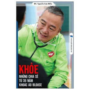 KHỎE - NHỮNG CHIA SẺ TỪ 35 NĂM KHOÁC ÁO BLOUSE - Bác Sĩ Nguyễn Lân Hiếu - Hanoibooks