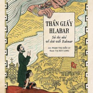 (In màu) THẦN GIẤY HLABAR - Sử thi nhỏ về chữ viết Bahnar - Phạm Thị Kiều Ly - Tạ Huy Long Minh họa – Nxb Kim Đồng