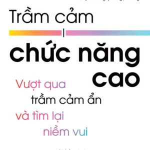 TRẦM CẢM CHỨC NĂNG CAO - Vượt qua trầm cảm ẩn và tìm lại niềm vui  - BS. Judith Joseph -  TS. Nguyễn Ngọc Lương dịch - NXB Trẻ